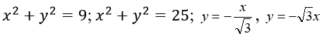 x^2+y^2=9; x^2+y^2=25; y=x/√3, y=-√3x